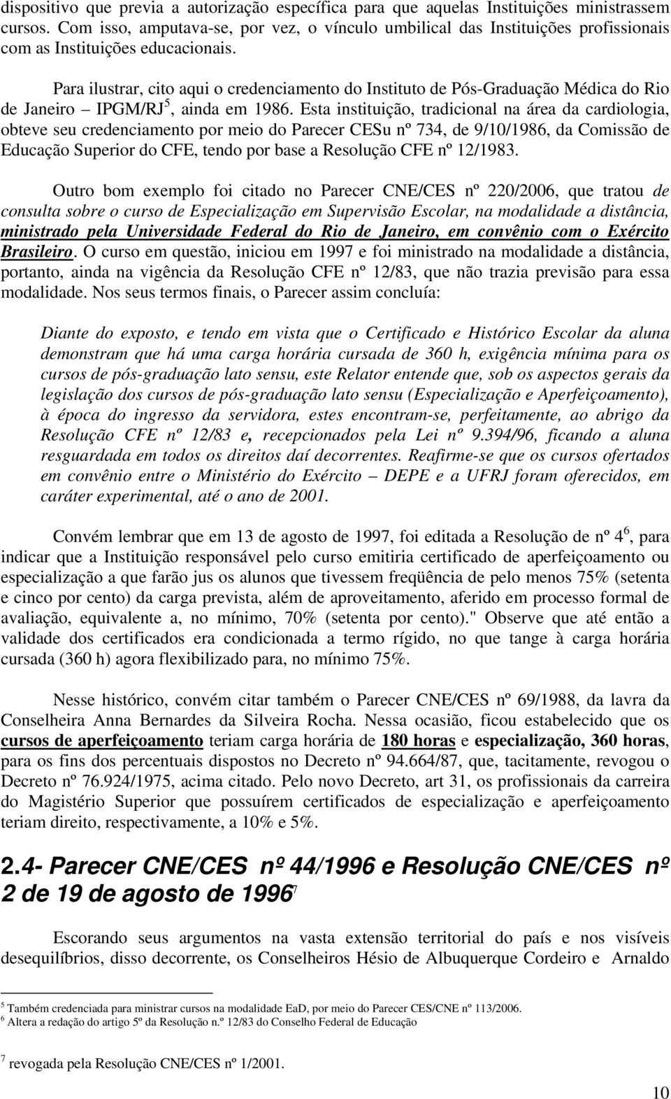 Para ilustrar, cito aqui o credenciamento do Instituto de Pós-Graduação Médica do Rio de Janeiro IPGM/RJ 5, ainda em 1986.