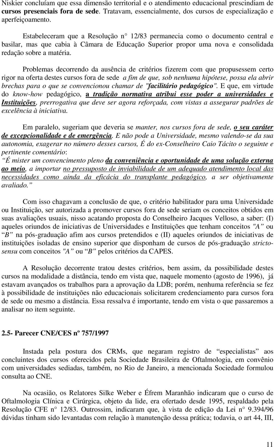 Problemas decorrendo da ausência de critérios fizerem com que propusessem certo rigor na oferta destes cursos fora de sede a fim de que, sob nenhuma hipótese, possa ela abrir brechas para o que se