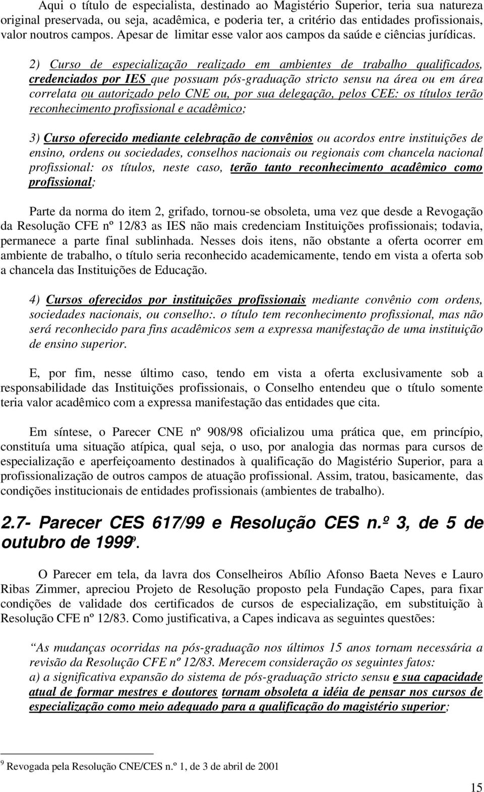 2) Curso de especialização realizado em ambientes de trabalho qualificados, credenciados por IES que possuam pós-graduação stricto sensu na área ou em área correlata ou autorizado pelo CNE ou, por