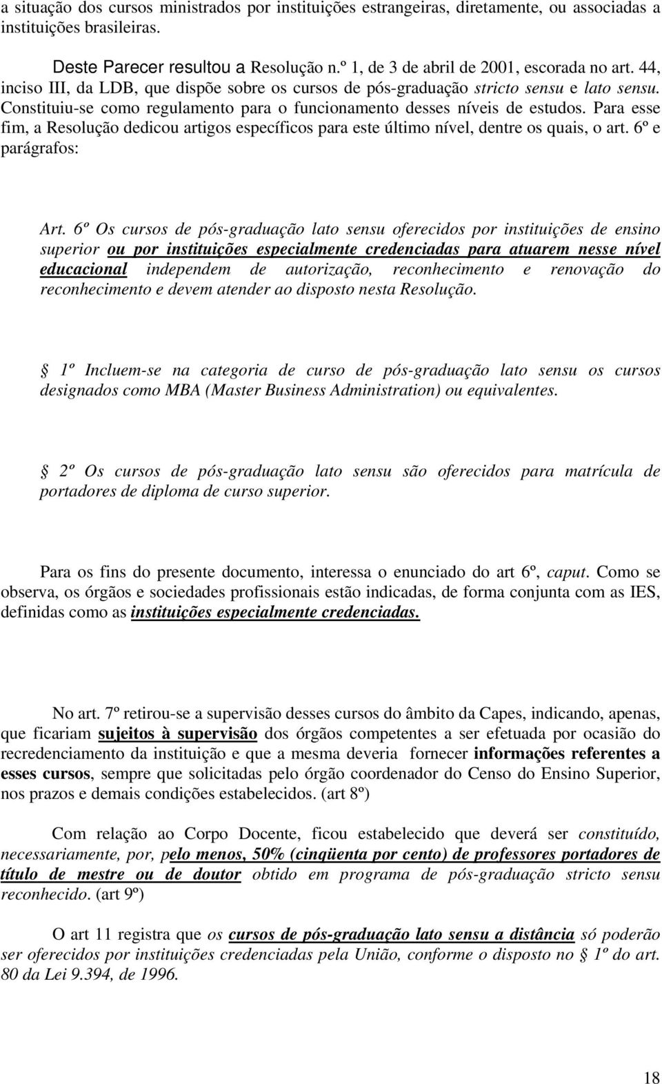 Constituiu-se como regulamento para o funcionamento desses níveis de estudos. Para esse fim, a Resolução dedicou artigos específicos para este último nível, dentre os quais, o art.