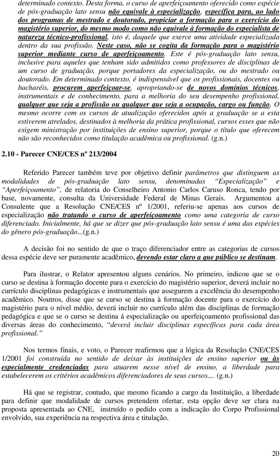 formação para o exercício do magistério superior, do mesmo modo como não equivale à formação do especialista de natureza técnico-profissional, isto é, daquele que exerce uma atividade especializada