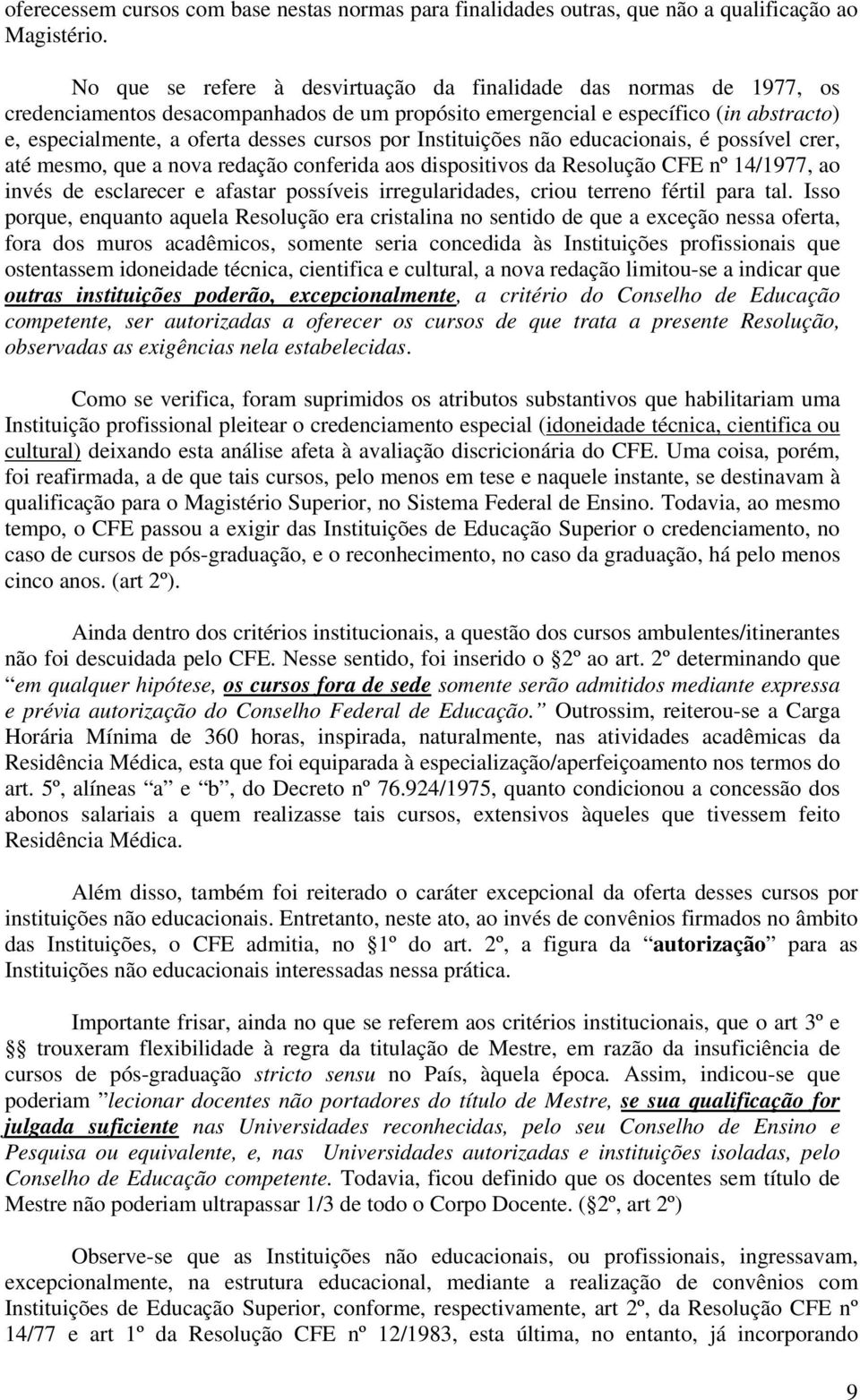 por Instituições não educacionais, é possível crer, até mesmo, que a nova redação conferida aos dispositivos da Resolução CFE nº 14/1977, ao invés de esclarecer e afastar possíveis irregularidades,