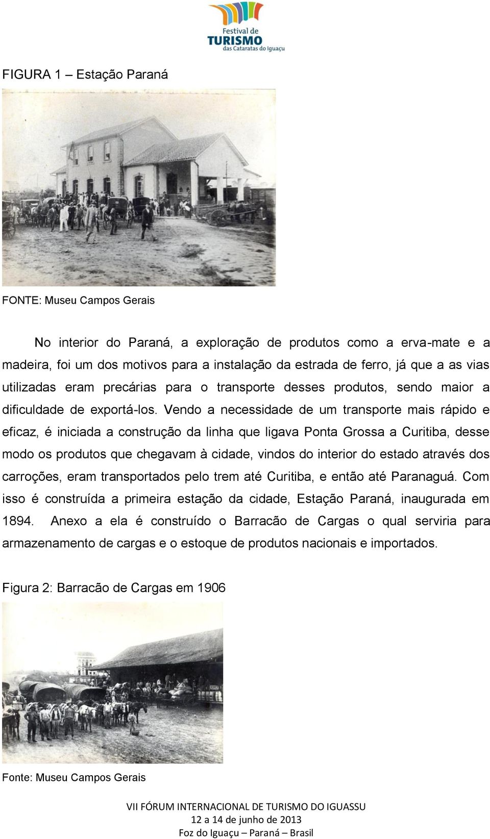 Vendo a necessidade de um transporte mais rápido e eficaz, é iniciada a construção da linha que ligava Ponta Grossa a Curitiba, desse modo os produtos que chegavam à cidade, vindos do interior do