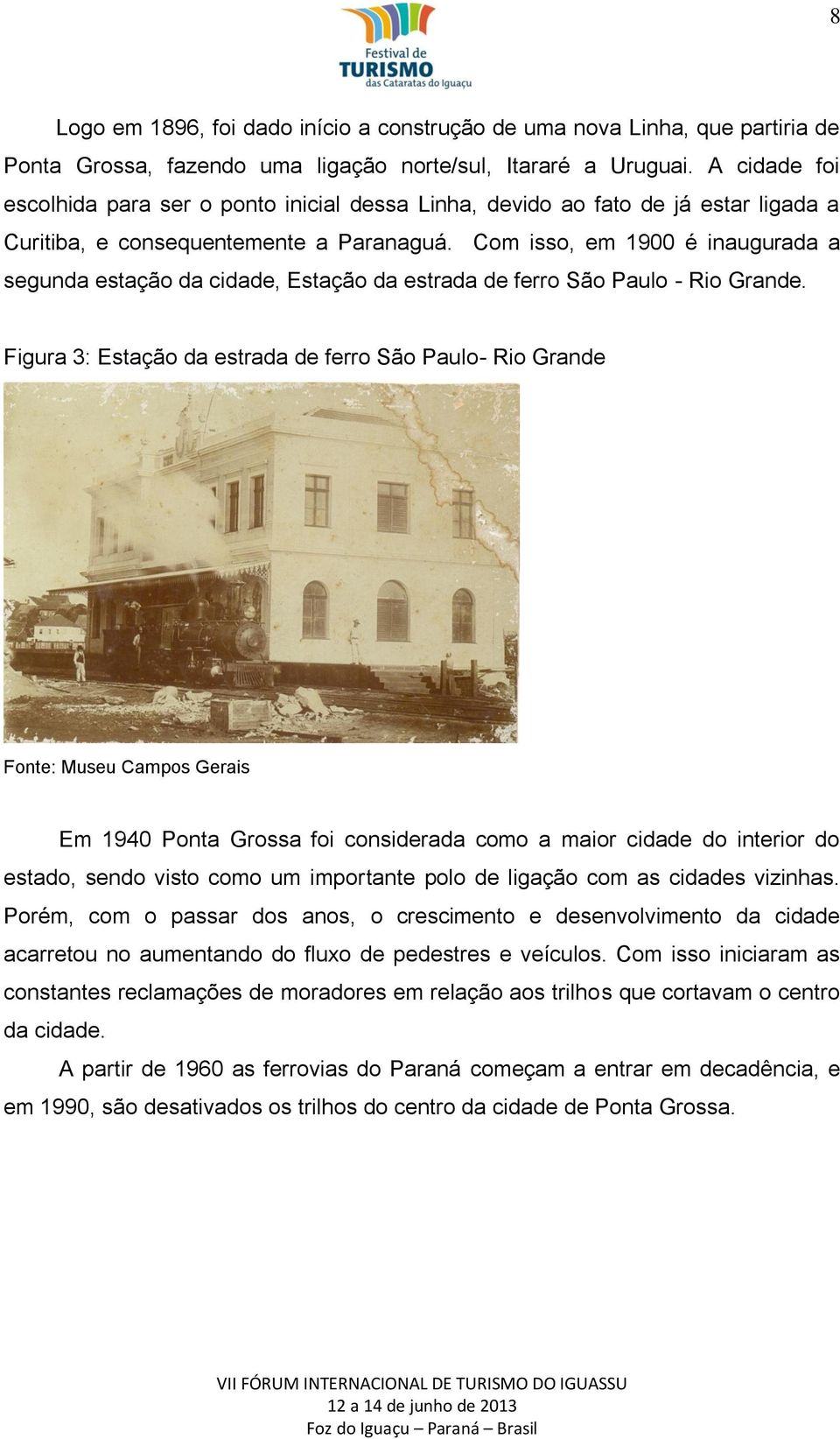 Com isso, em 1900 é inaugurada a segunda estação da cidade, Estação da estrada de ferro São Paulo - Rio Grande.