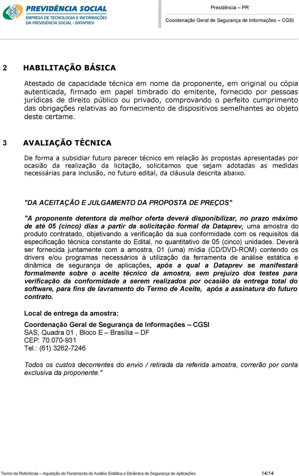 3 AVALIAÇÃO TÉCNICA De forma a subsidiar futuro parecer técnico em relação às propostas apresentadas por ocasião da realização da licitação, solicitamos que sejam adotadas as medidas necessárias para