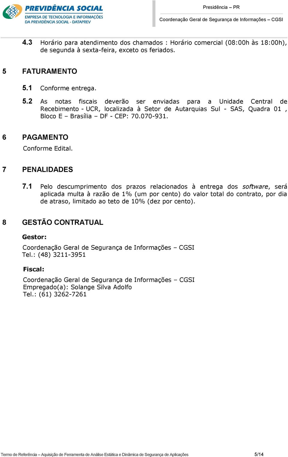 070-931. 6 PAGAMENTO Conforme Edital. 7 PENALIDADES 7.