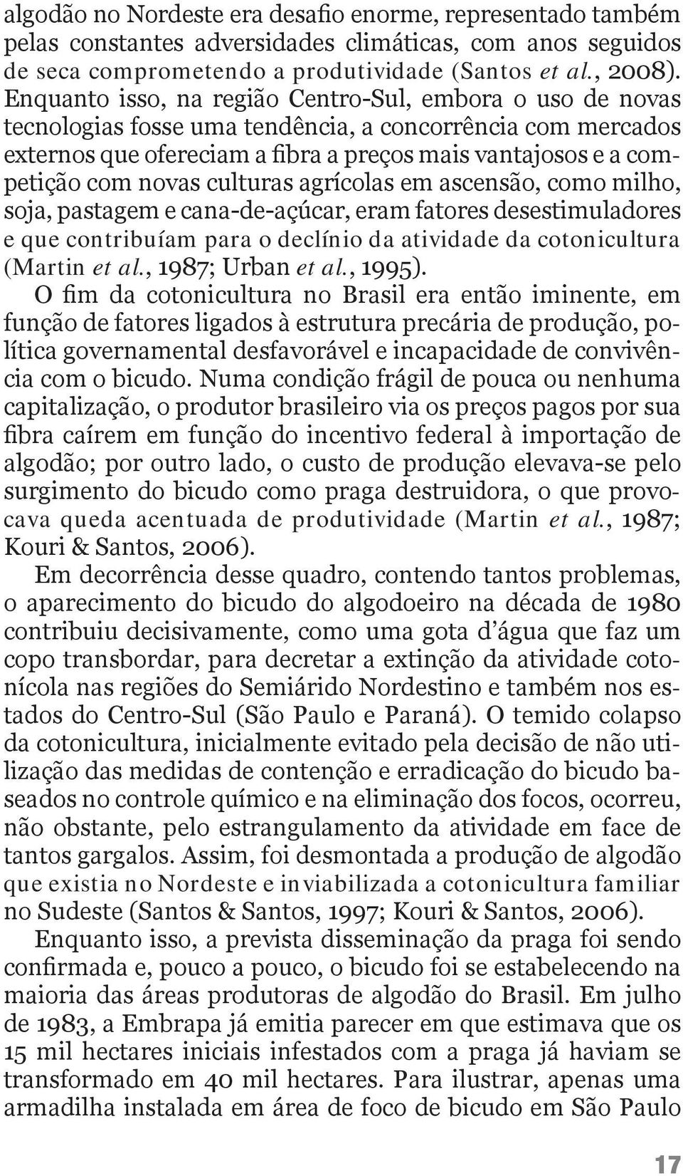 novas culturas agrícolas em ascensão, como milho, soja, pastagem e cana-de-açúcar, eram fatores desestimuladores e que contribuíam para o declínio da atividade da cotonicultura (Martin et al.