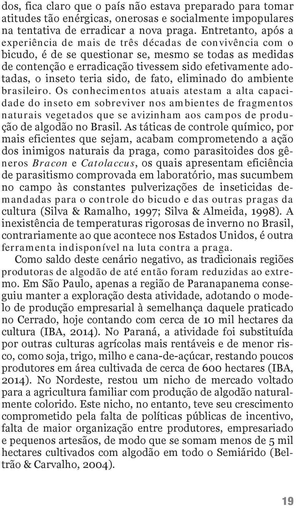 inseto teria sido, de fato, eliminado do ambiente brasileiro.