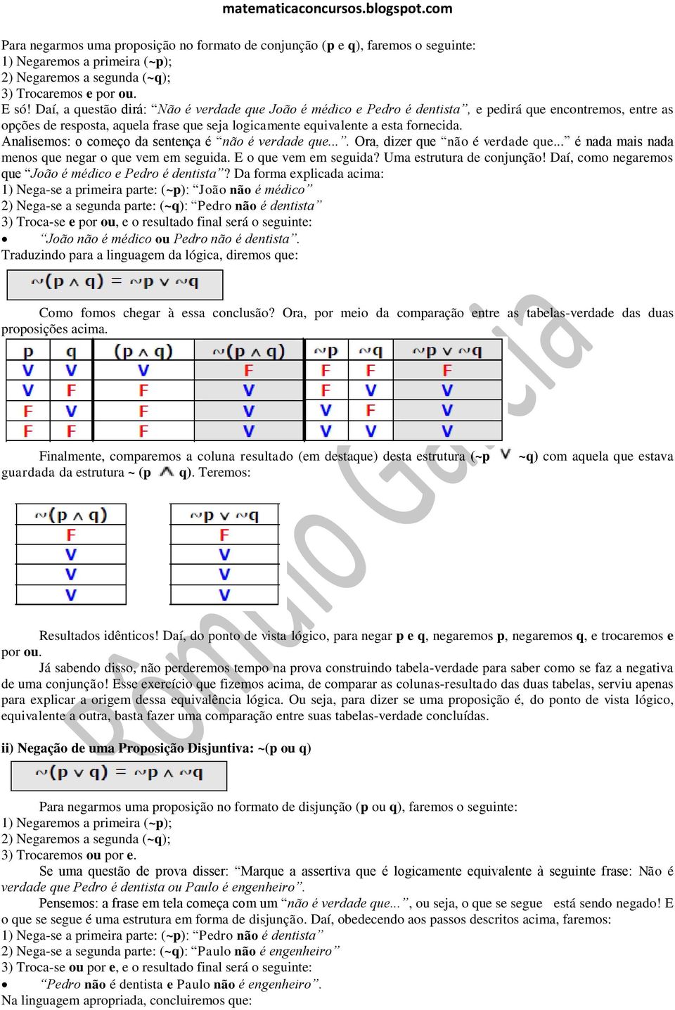 Analisemos: o começo da sentença é não é verdade que.... Ora, dizer que não é verdade que... é nada mais nada menos que negar o que vem em seguida. E o que vem em seguida? Uma estrutura de conjunção!