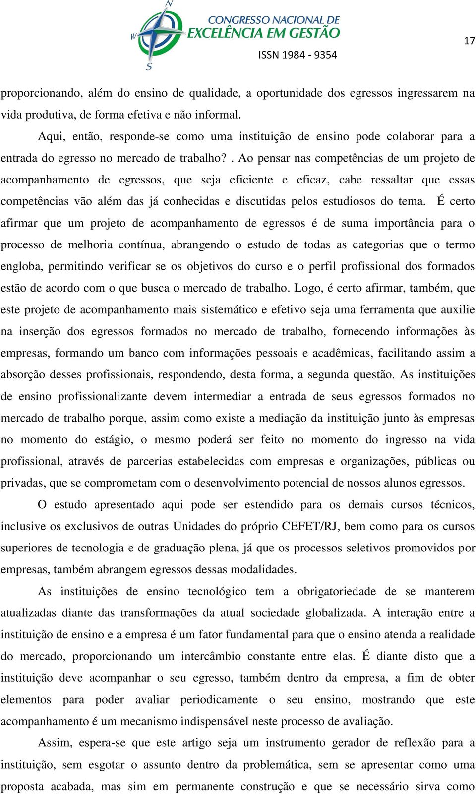 . Ao pensar nas competências de um projeto de acompanhamento de egressos, que seja eficiente e eficaz, cabe ressaltar que essas competências vão além das já conhecidas e discutidas pelos estudiosos