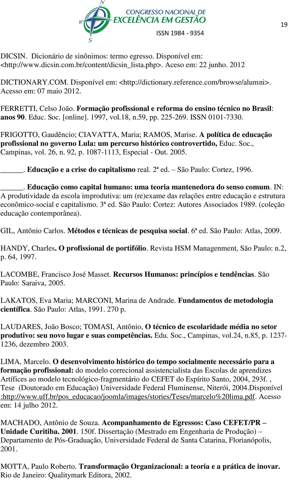 ISSN 0101-7330. FRIGOTTO, Gaudêncio; CIAVATTA, Maria; RAMOS, Marise. A política de educação profissional no governo Lula: um percurso histórico controvertido, Educ. Soc., Campinas, vol. 26, n. 92, p.