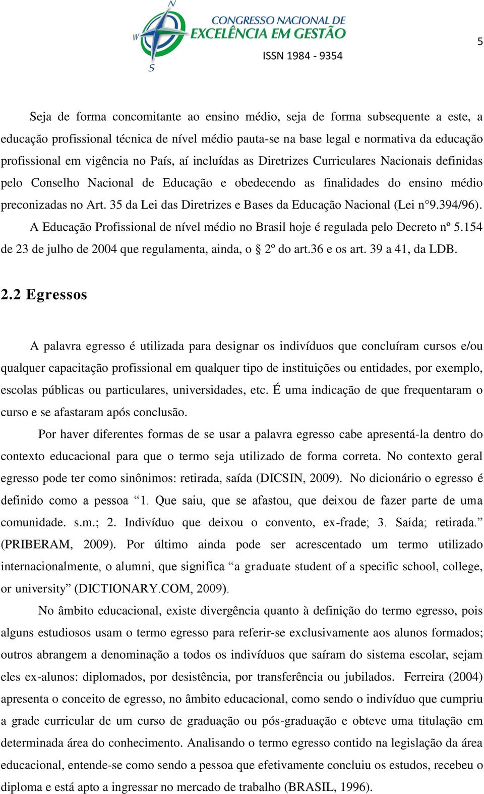 35 da Lei das Diretrizes e Bases da Educação Nacional (Lei n 9.394/96). A Educação Profissional de nível médio no Brasil hoje é regulada pelo Decreto nº 5.