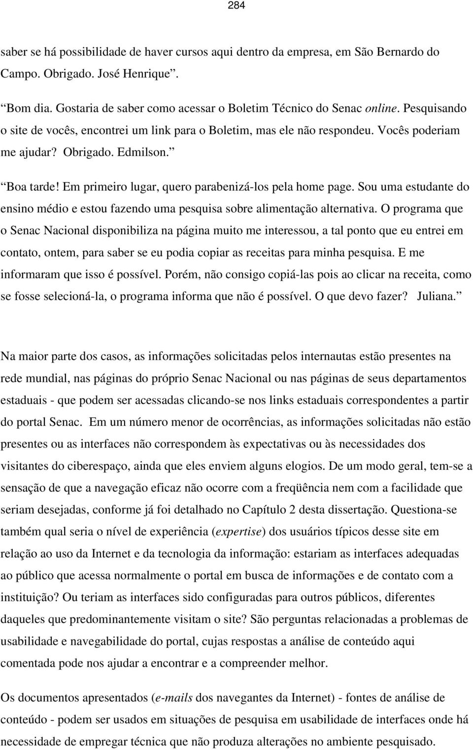 Sou uma estudante do ensino médio e estou fazendo uma pesquisa sobre alimentação alternativa.