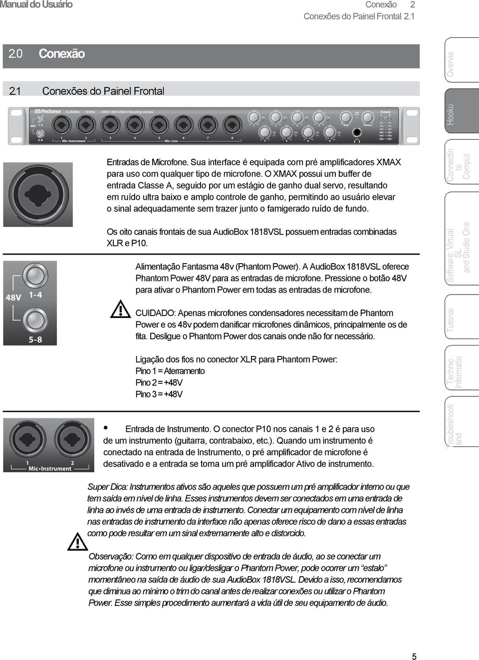 O XMAX possui um buffer de entrada Classe A, seguido por um estágio de ganho dual servo, resul em ruído ultra baixo e amplo controle de ganho, permitindo ao usuário elevar o sinal adequadamente sem