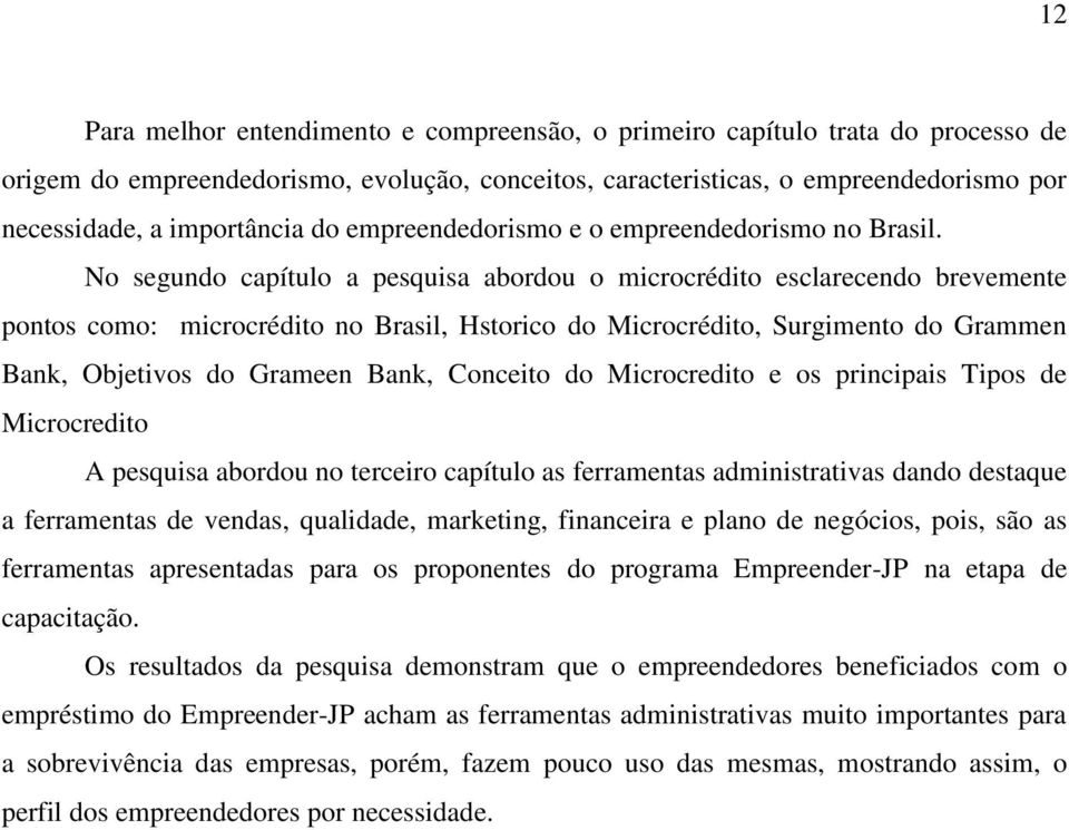 No segundo capítulo a pesquisa abordou o microcrédito esclarecendo brevemente pontos como: microcrédito no Brasil, Hstorico do Microcrédito, Surgimento do Grammen Bank, Objetivos do Grameen Bank,