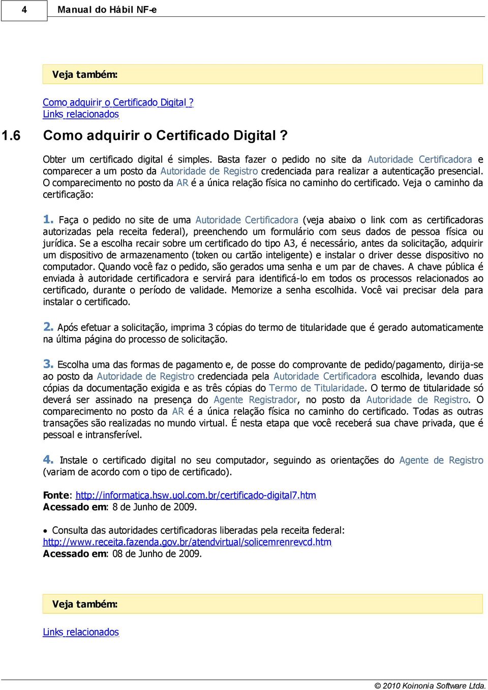 O comparecimento no posto da AR é a única relação física no caminho do certificado. Veja o caminho da certificação: 1.