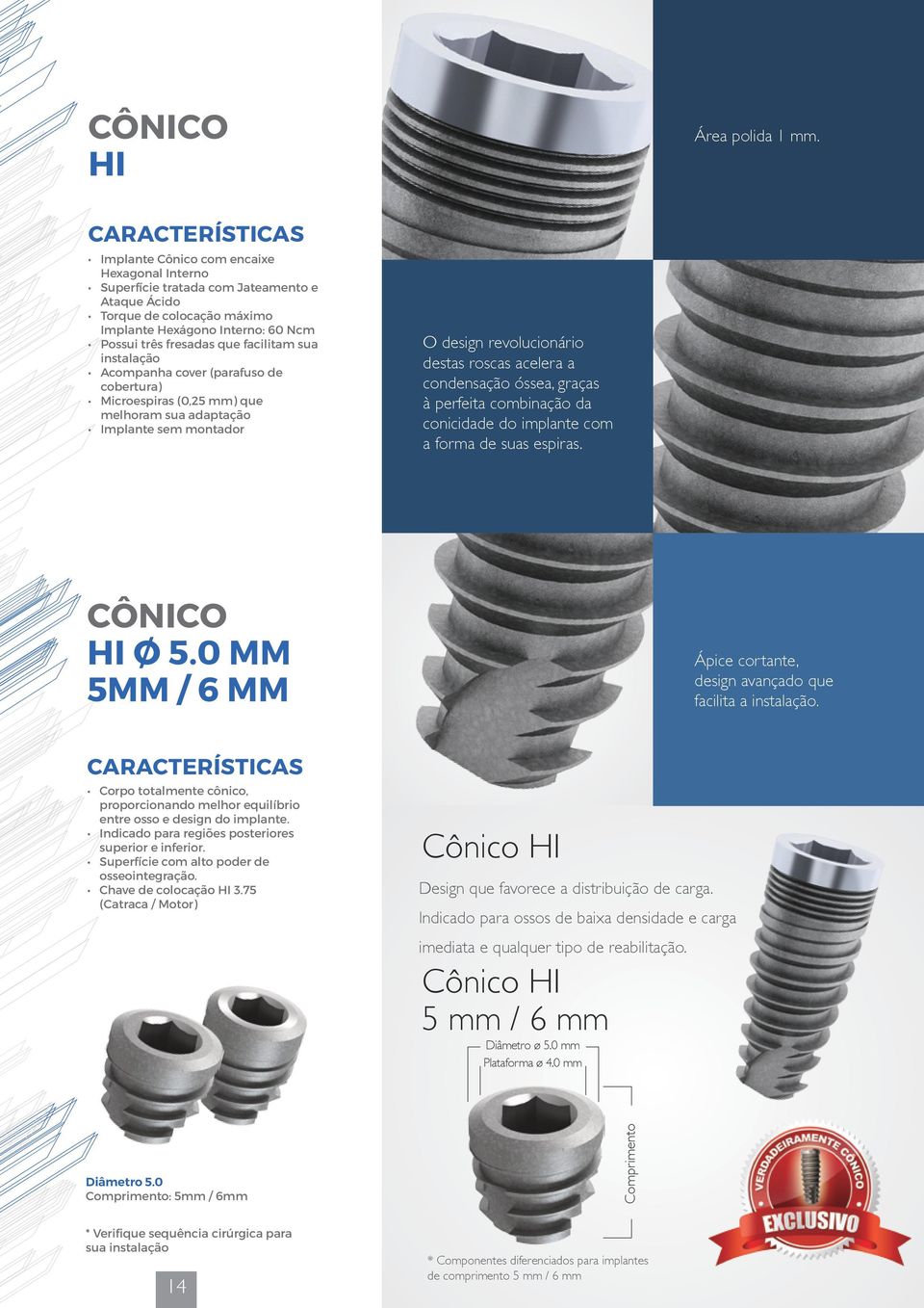 facilitam sua instalação Acompanha cover (parafuso de cobertura) Microespiras (0,25 mm) que melhoram sua adaptação Implante sem montador O design revolucionário destas roscas acelera a condensação