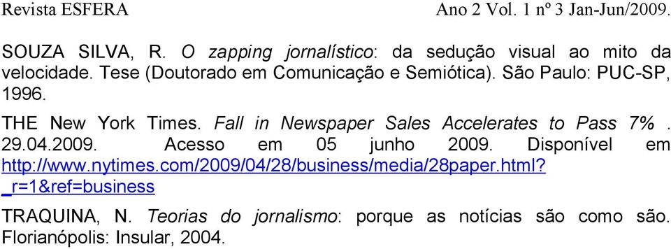 Fall in Newspaper Sales Accelerates to Pass 7%. 29.04.2009. Acesso em 05 junho 2009. Disponível em http://www.