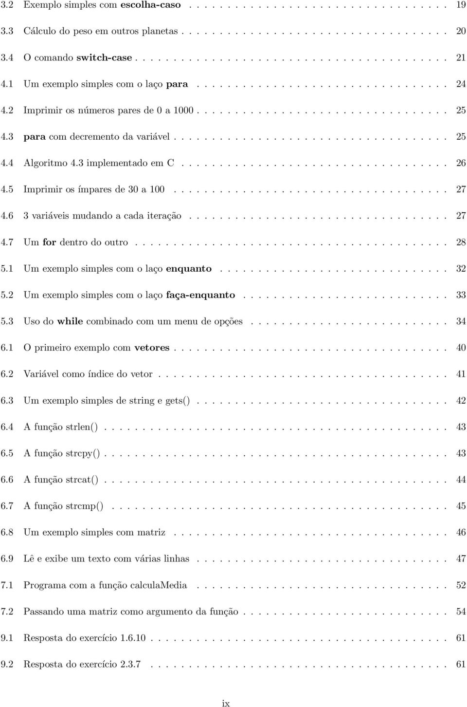 3 implementado em C................................... 6 4.5 Imprimir os ímpares de 30 a 100.................................... 7 4.6 3 variáveis mudando a cada iteração.................................. 7 4.7 Um for dentro do outro.