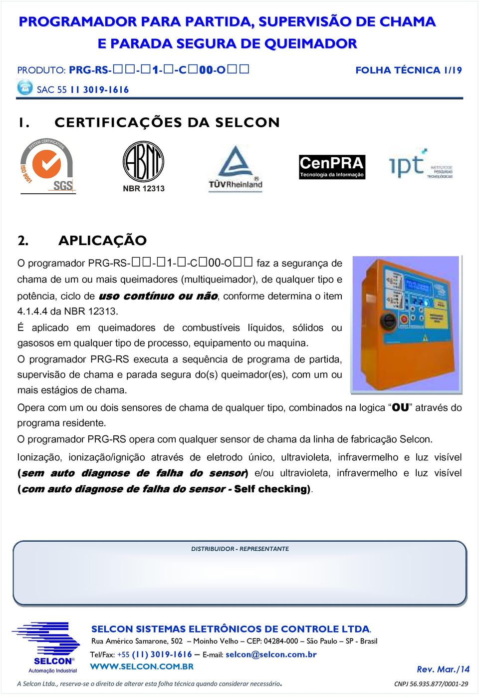 item 4.1.4.4 da NBR 12313. É aplicado em queimadores de combustíveis líquidos, sólidos ou gasosos em qualquer tipo de processo, equipamento ou maquina.