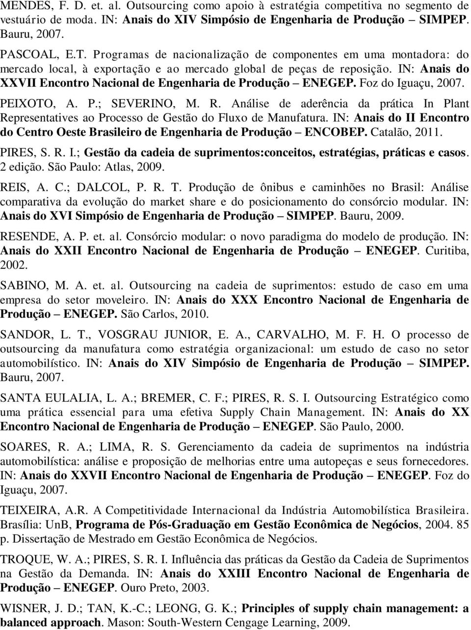 IN: Anais do XXVII Encontro Nacional de Engenharia de Produção ENEGEP. Foz do Iguaçu, 2007. PEIXOTO, A. P.; SEVERINO, M. R.