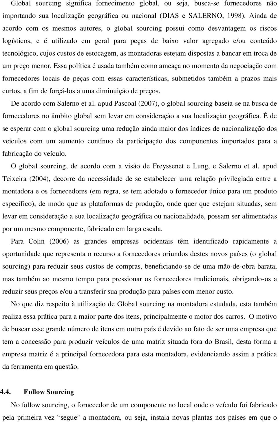 custos de estocagem, as montadoras estejam dispostas a bancar em troca de um preço menor.