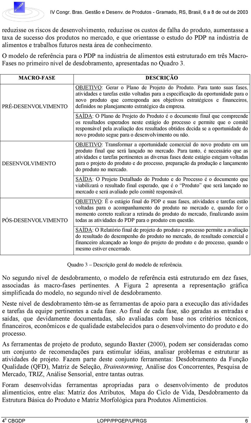 O modelo de referência para o PDP na indústria de alimentos está estruturado em três Macro- Fases no primeiro nível de desdobramento, apresentadas no Quadro 3.