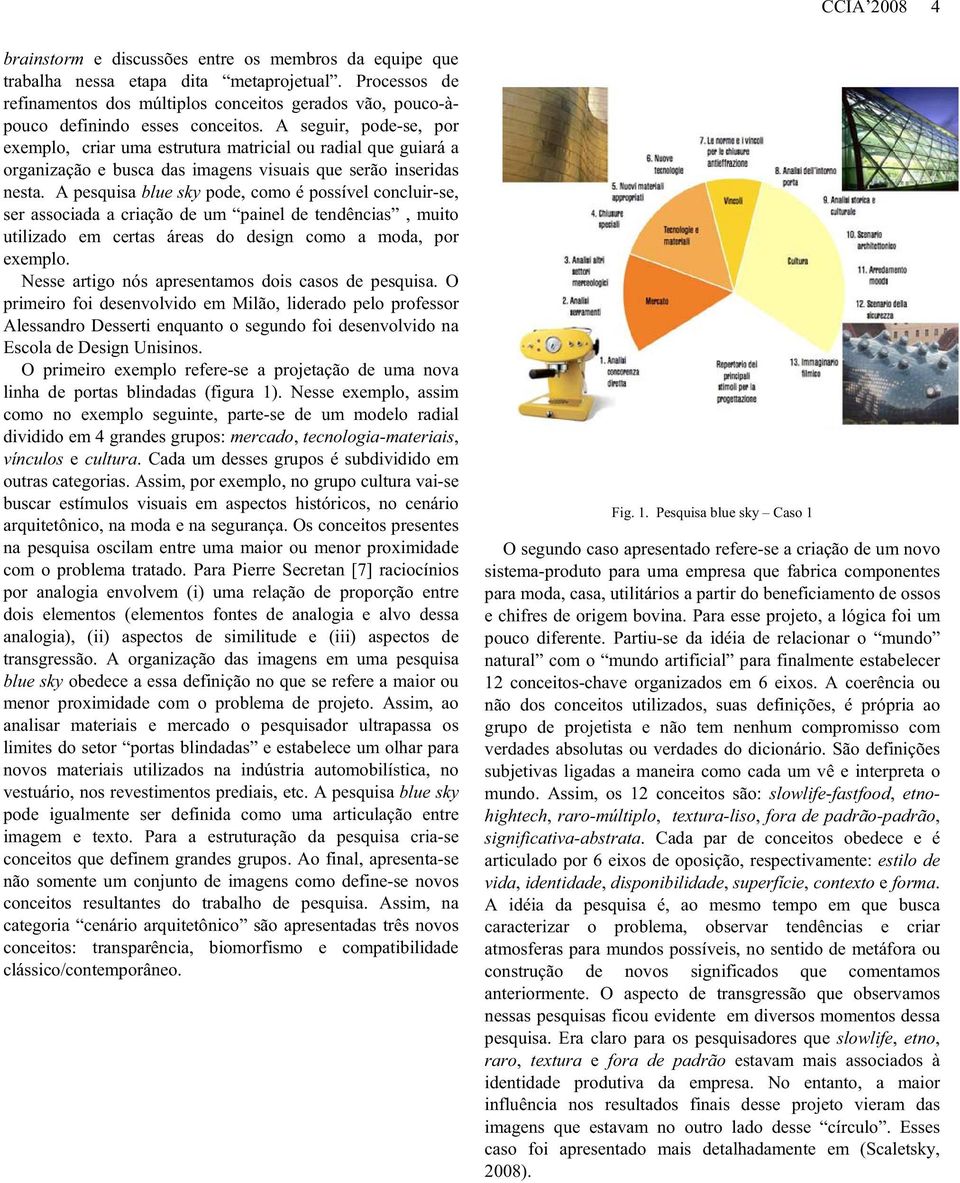 A seguir, pode-se, por exemplo, criar uma estrutura matricial ou radial que guiará a organização e busca das imagens visuais que serão inseridas nesta.