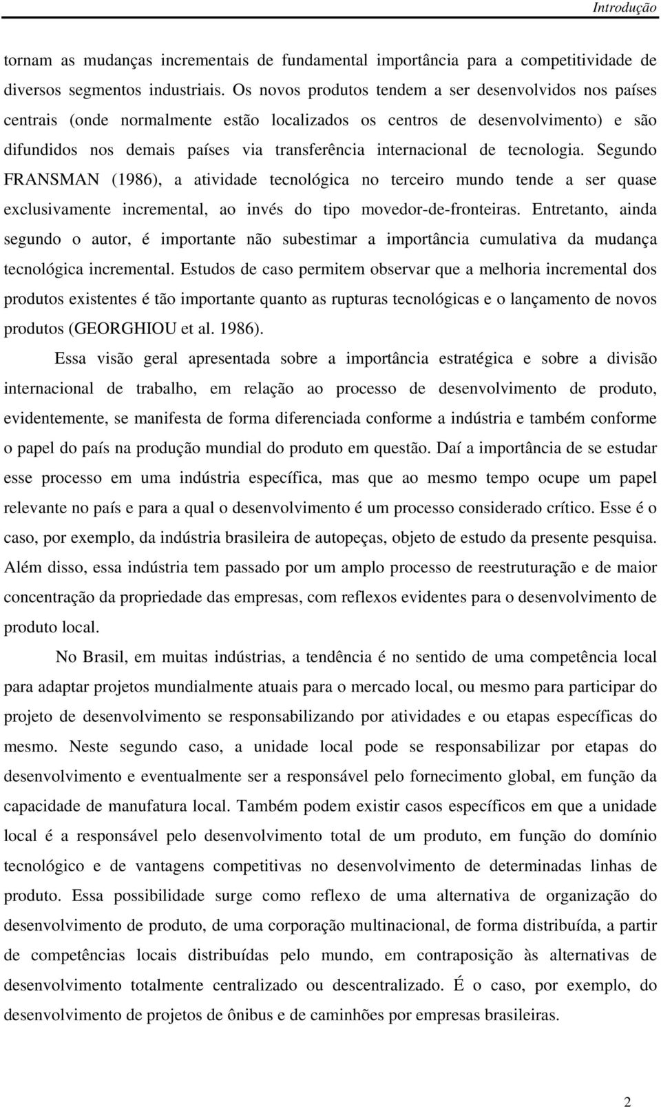 de tecnologia. Segundo FRANSMAN (1986), a atividade tecnológica no terceiro mundo tende a ser quase exclusivamente incremental, ao invés do tipo movedor-de-fronteiras.