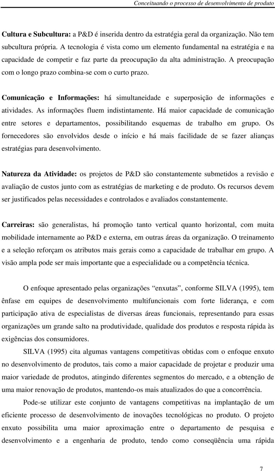 A preocupação com o longo prazo combina-se com o curto prazo. Comunicação e Informações: há simultaneidade e superposição de informações e atividades. As informações fluem indistintamente.