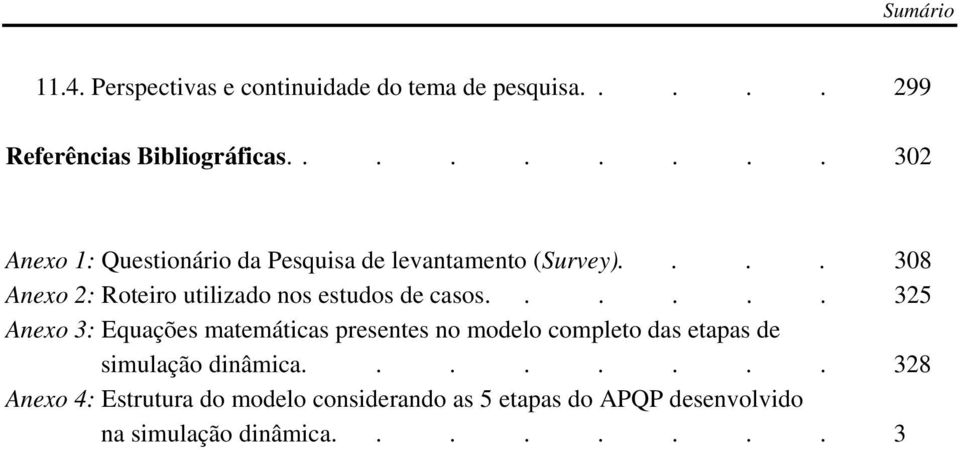 ... 308 Anexo 2: Roteiro utilizado nos estudos de casos.