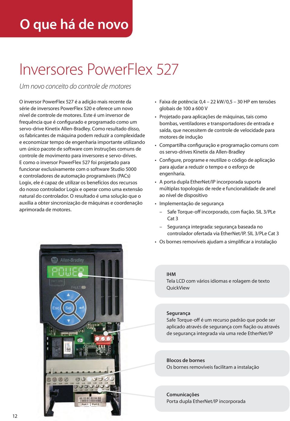 Como resultado disso, os fabricantes de máquina podem reduzir a complexidade e economizar tempo de engenharia importante utilizando um único pacote de software com instruções comuns de controle de