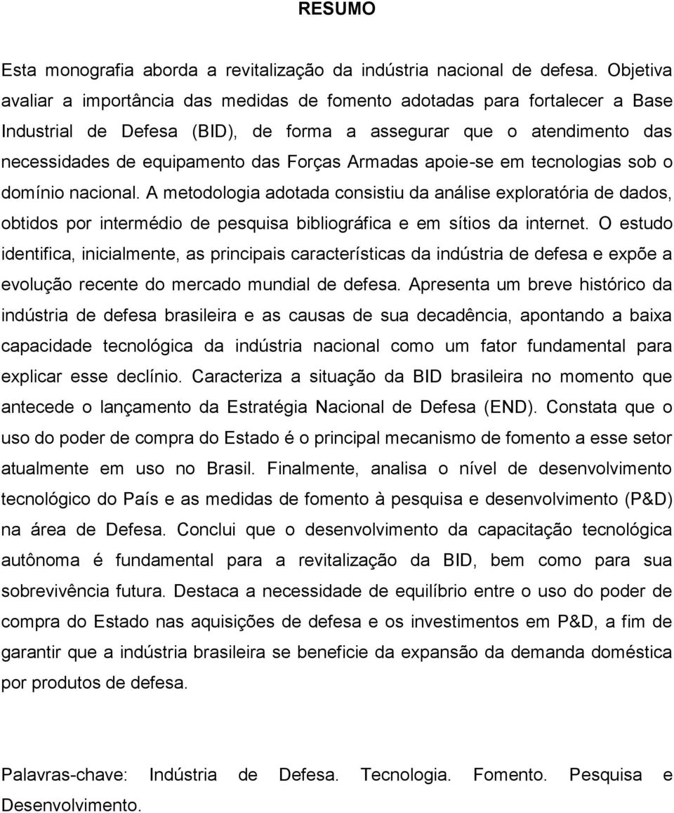 Armadas apoie-se em tecnologias sob o domínio nacional. A metodologia adotada consistiu da análise exploratória de dados, obtidos por intermédio de pesquisa bibliográfica e em sítios da internet.