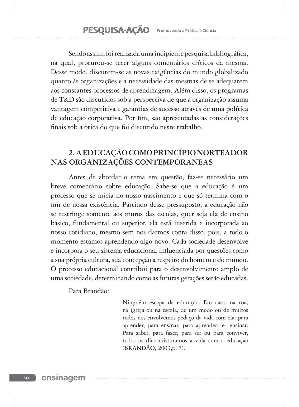 Além disso, os programas de T&D são discutidos sob a perspectiva de que a organização assuma vantagem competitiva e garantias de sucesso através de uma política de educação corporativa.