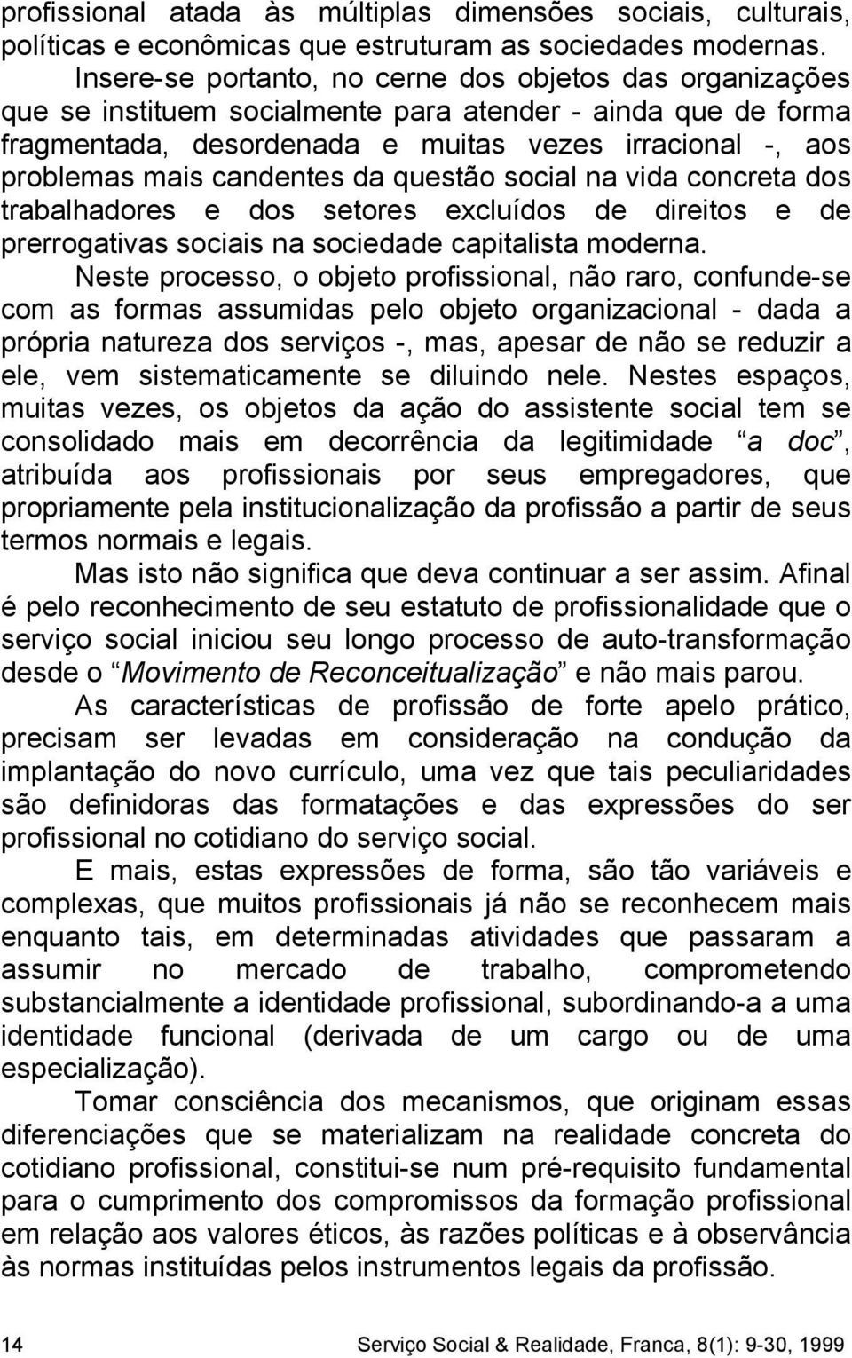 candentes da questão social na vida concreta dos trabalhadores e dos setores excluídos de direitos e de prerrogativas sociais na sociedade capitalista moderna.