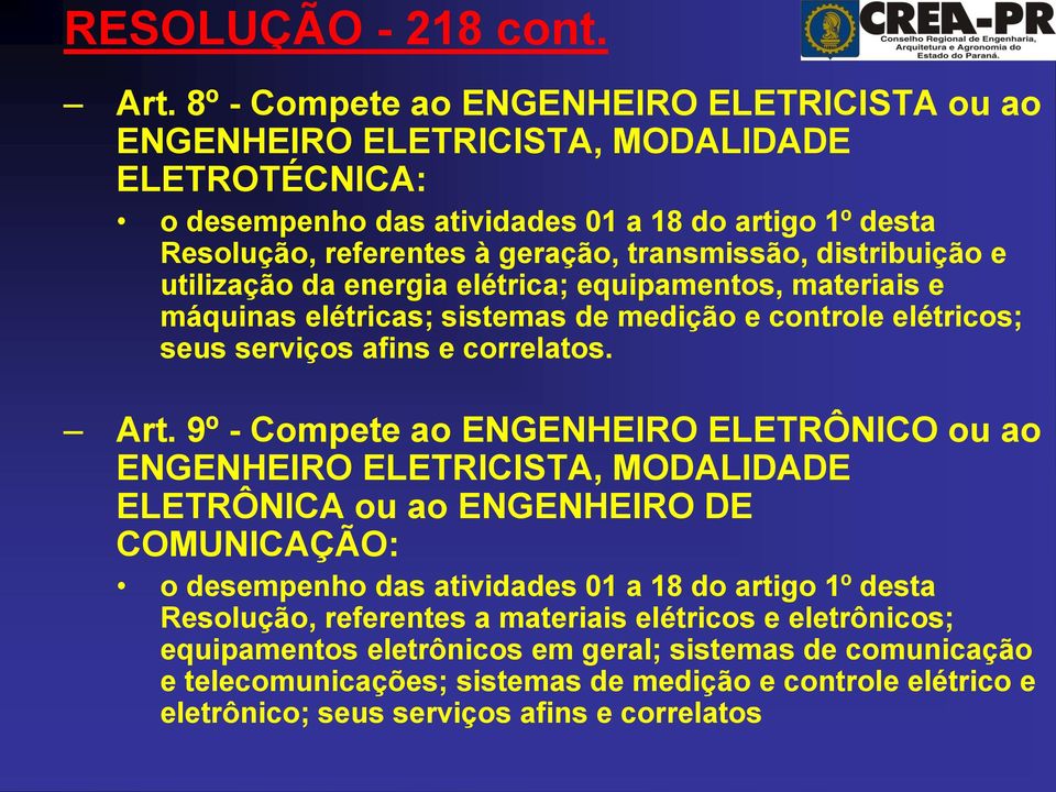 distribuição e utilização da energia elétrica; equipamentos, materiais e máquinas elétricas; sistemas de medição e controle elétricos; seus serviços afins e correlatos. Art.