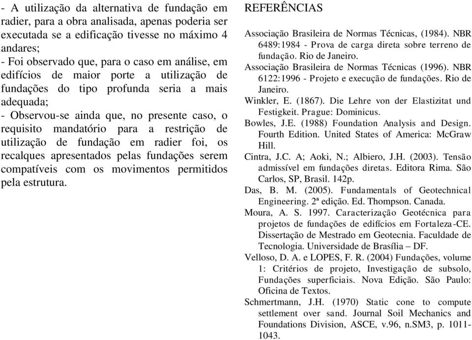 em radier foi, os recalques apresentados pelas fundações serem compatíveis com os movimentos permitidos pela estrutura. REFERÊNCIAS Associação Brasileira de Normas Técnicas, (1984).