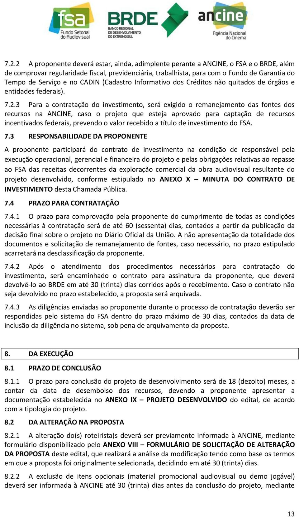 3 Para a contratação do investimento, será exigido o remanejamento das fontes dos recursos na ANCINE, caso o projeto que esteja aprovado para captação de recursos incentivados federais, prevendo o