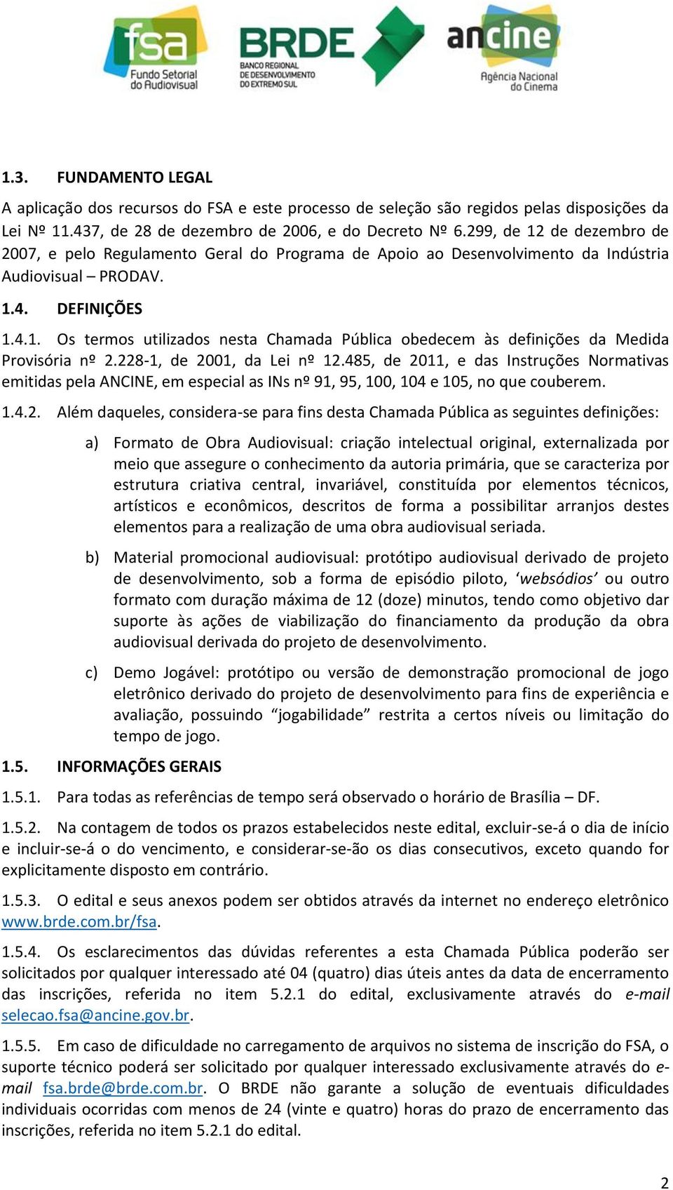 228-1, de 2001, da Lei nº 12.485, de 2011, e das Instruções Normativas emitidas pela ANCINE, em especial as INs nº 91, 95, 100, 104 e 105, no que couberem. 1.4.2. Além daqueles, considera-se para