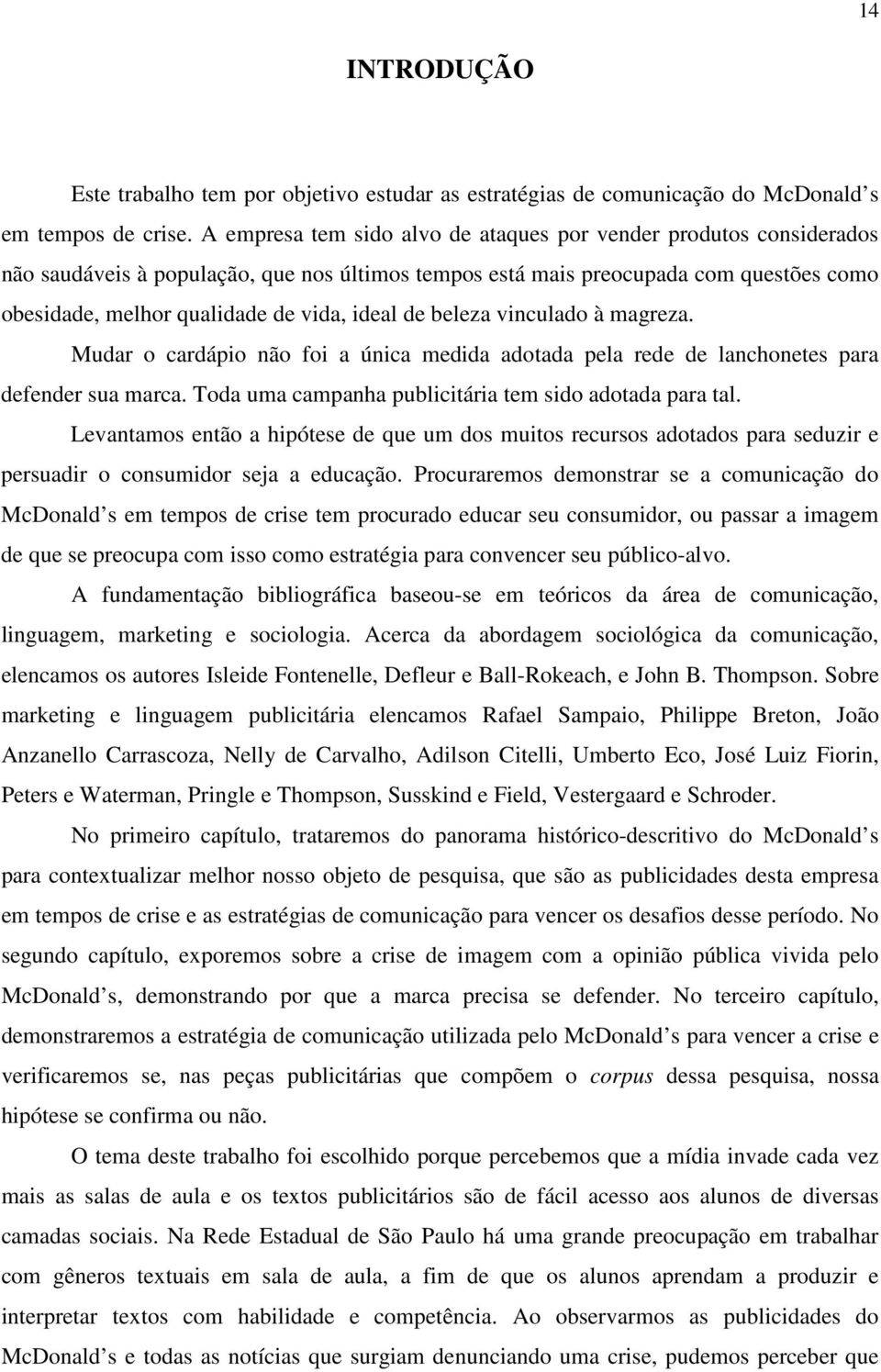 de beleza vinculado à magreza. Mudar o cardápio não foi a única medida adotada pela rede de lanchonetes para defender sua marca. Toda uma campanha publicitária tem sido adotada para tal.