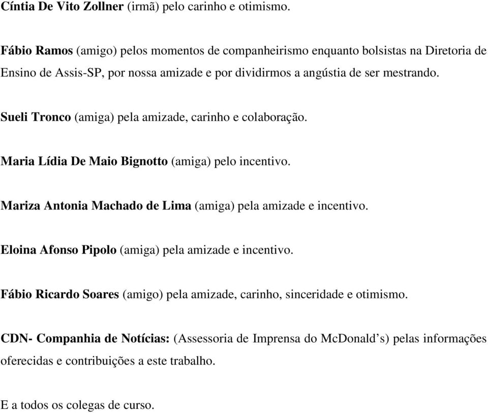 Sueli Tronco (amiga) pela amizade, carinho e colaboração. Maria Lídia De Maio Bignotto (amiga) pelo incentivo.