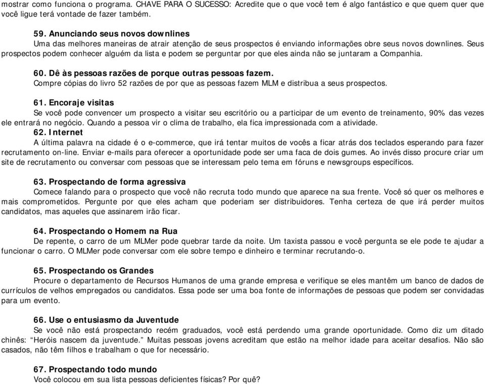 Seus prospectos podem conhecer alguém da lista e podem se perguntar por que eles ainda não se juntaram a Companhia. 60. Dê às pessoas razões de porque outras pessoas fazem.