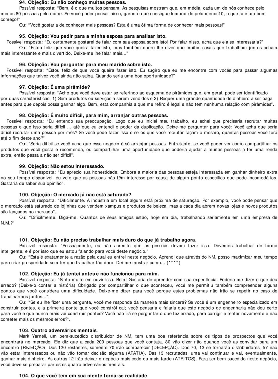 Objeção: Vou pedir para a minha esposa para analisar isto. Possível resposta: Eu certamente gostarei de falar com sua esposa sobre isto! Por falar nisso, acha que ela se interessaria?