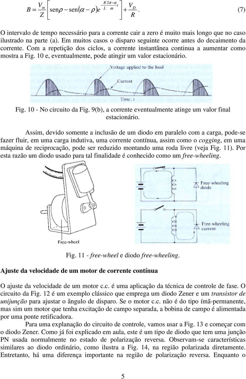 10 e, eventualmente, pode atingir um valor estacionário. Fig. 10 - No circuito da Fig. 9(b), a corrente eventualmente atinge um valor final estacionário.