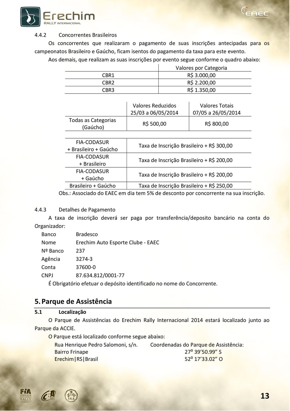 350,00 Todas as Categorias (Gaúcho) Valores Reduzidos 25/03 a 06/05/2014 Valores Totais 07/05 a 26/05/2014 R$ 500,00 R$ 800,00 FIA-CODASUR Taxa de Inscrição Brasileiro + R$ 300,00 + Brasileiro +