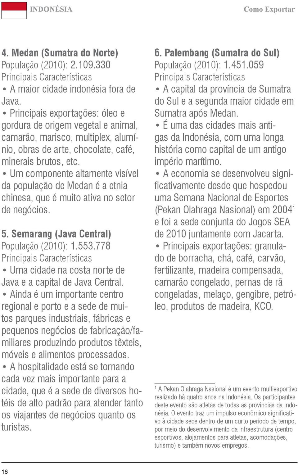 Um componente altamente visível da população de Medan é a etnia chinesa, que é muito ativa no setor de negócios. 5. Semarang (Java Central) População (2010): 1.553.