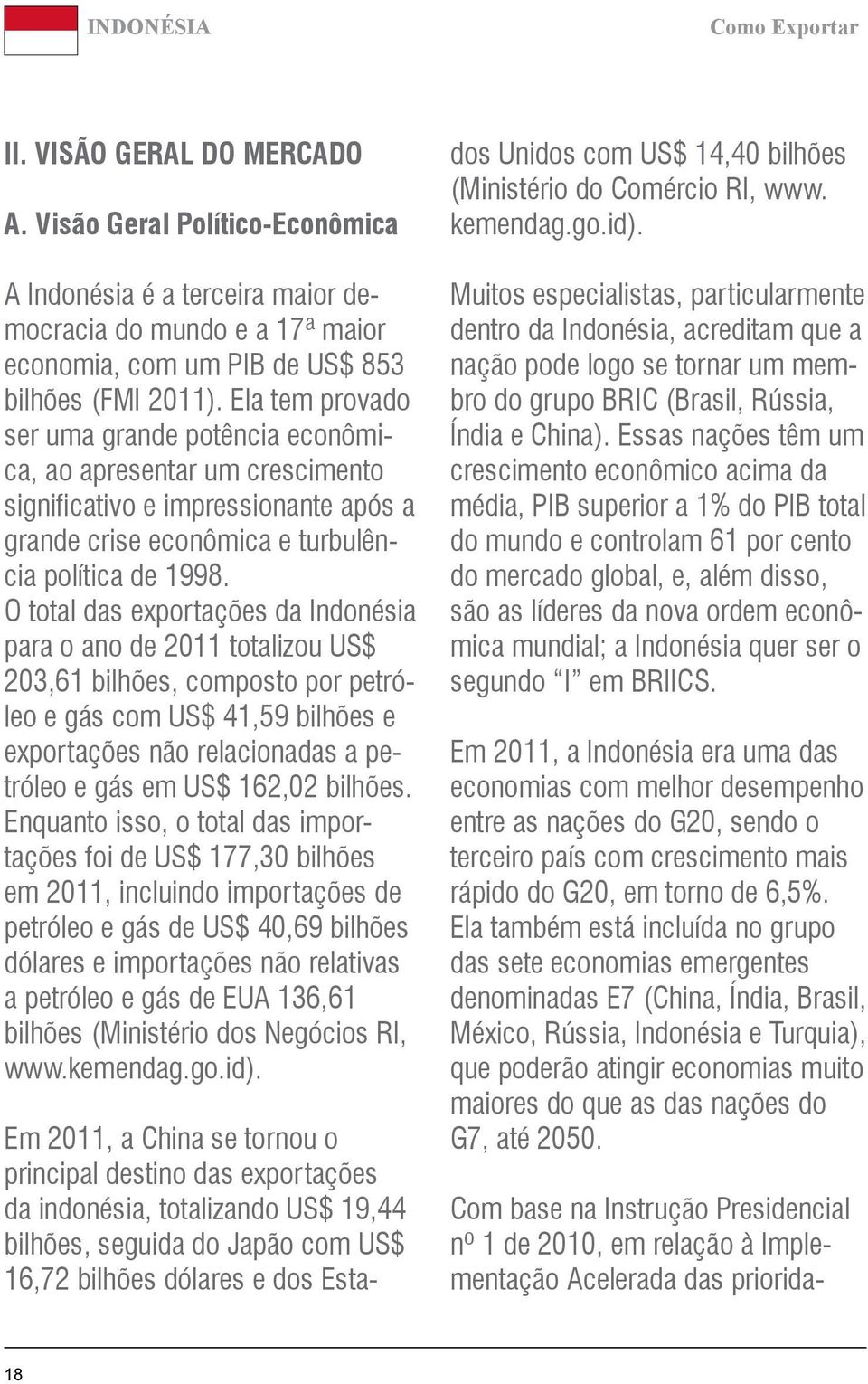 Ela tem provado ser uma grande potência econômica, ao apresentar um crescimento significativo e impressionante após a grande crise econômica e turbulência política de 1998.