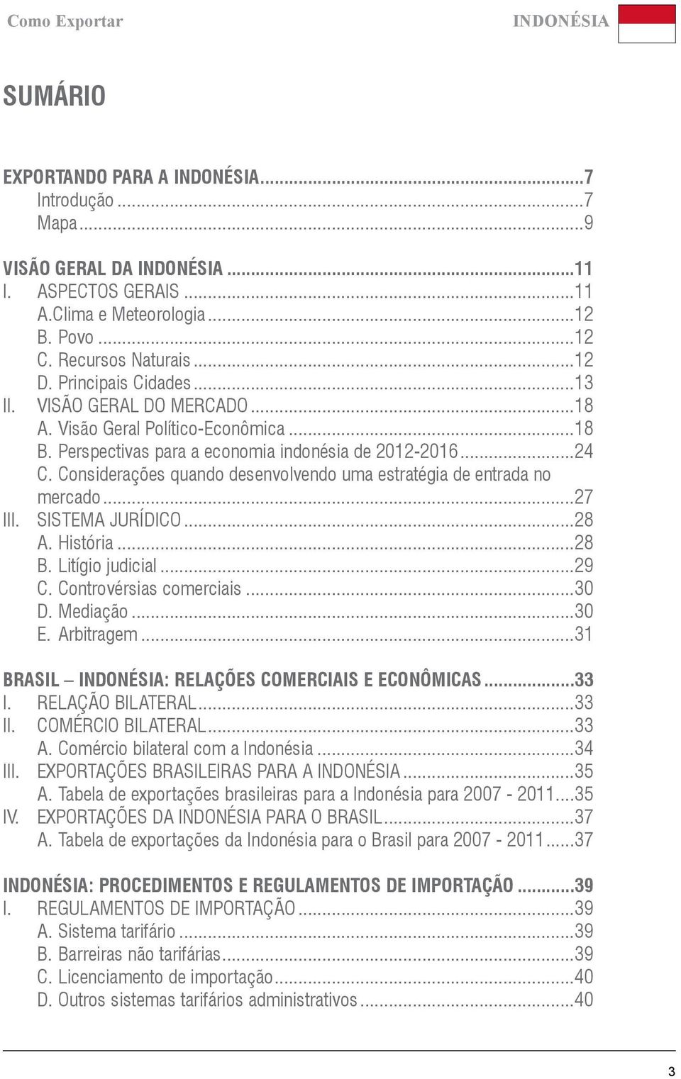 Considerações quando desenvolvendo uma estratégia de entrada no mercado...27 III. SISTEMA JURÍDICO...28 A. História...28 B. Litígio judicial...29 C. Controvérsias comerciais...30 D. Mediação...30 E.