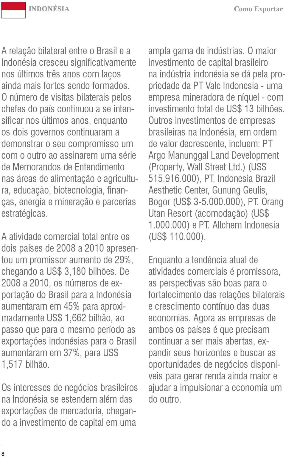 série de Memorandos de Entendimento nas áreas de alimentação e agricultura, educação, biotecnologia, finanças, energia e mineração e parcerias estratégicas.