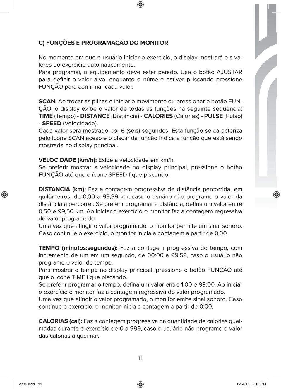 SCAN: Ao trocar as pilhas e iniciar o movimento ou pressionar o botão FUN- ÇÃO, o display exibe o valor de todas as funções na seguinte sequência: TIME (Tempo) - DISTANCE (Distância) - CALORIES